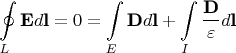 $$\oint\limits_L \textbf{E}d\textbf{l}=0= \int\limits_E \textbf{D}d\textbf{l}+\int\limits_I \frac{\textbf{D}}{\varepsilon}d\textbf{l}$$