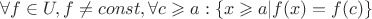$\forall f \in U, f\ne const,\forall c\geqslant a:\{x\geqslant a|f(x)=f(c)\}$ $\forall f \in U, f\ne const,\forall c\geqslant a:\{x\geqslant a|f(x)=f(c)\}$