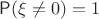 $\mathsf{P}(\xi\ne0)=1$