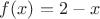 $f(x)=2-x$