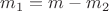 $m_1=m -m_2$