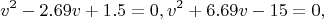 $$v^2-2.69v+1.5=0,       v^2+6.69v-1 5=0,$$
