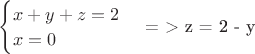 \begin{cases}x + y + z = 2 \\ x = 0
\end{cases}
= > z = 2 - y \