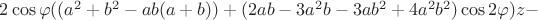 $2\cos\varphi((a^2+b^2-ab(a+b))+(2ab-3a^2b-3ab^2+4a^2b^2)\cos2\varphi )z - $