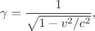 $\gamma=\dfrac{1}{\sqrt{1-v^2/c^2}},$