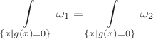 $$\int\limits_{ \{ x \mid g(x)=0 \} } \omega_1 = \int\limits_{ \{ x \mid g(x) = 0 \} } \omega_2$$