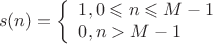 $$s(n)=\left\{ \begin{array}{l} 1, 0\leqslant n\leqslant M-1\\ 0, n>M-1 \end{array} \right.$$