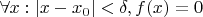 $\forall x: |x-x_0|<\delta, f(x)=0$