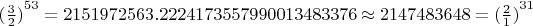 ${(\frac 3 2)}^{53}=2151972563.2224173557990013483376 \approx 2147483648={(\frac 2 1)}^{31}$