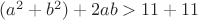 $(a^2+b^2)+2ab>11+11$