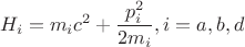 $$H_i = m_ic^2 + \frac{p_i^2}{2m_i}, i=a,b,d$$