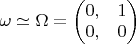 $\omega \simeq \Omega = \left ( \begin{matrix} 0, & 1 \\ 0, & 0 \end{matrix} \right )$