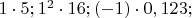 $ 1 \cdot 5; 1^2 \cdot 16; (-1) \cdot 0,123;$