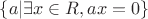 $\lbrace a|\exists x \in R ,ax=0 \rbrace$