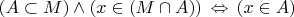 $(A \subset M) \wedge (x \in (M \cap A)) \,\Leftrightarrow\, (x \in A)$