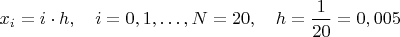 $x_{i}=i\cdot h, \quad i=0,1,\ldots,N=20, \quad h=\dfrac{1}{20}=0,005$