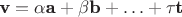 $\textbf v=\alpha \textbf a+\beta \textbf b+\ldots+ \tau \textbf t$