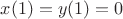 $x(1)=y(1)=0$