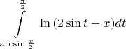 $$\int\limits_{\arcsin \frac {x}{2}}^{\frac {\pi}{2} } {\ln \left( {2 \sin t - x}\right)} dt$$