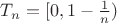 $T_n=[0,1-\frac{1}{n})$
