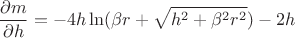 $$\frac{\partial m}{\partial h}=-4h\ln(\beta r+\sqrt{h^2+\beta^2r^2})-2h$$