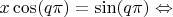 $x \cos (q \pi) = \sin (q \pi) \Leftrightarrow$
