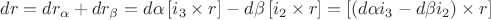 $dr=dr_{\alpha}+dr_{\beta}=d\alpha\left[i_{3}\times r\right]-d\beta\left[i_{2}\times r\right]=\left[\left(d\alpha i_{3}-d\beta i_{2}\right)\times r\right]$
