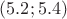 $(5.2 ; 5.4)$