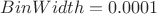 $ BinWidth = 0.0001$