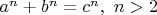 $a^n+b^n=c^n,\ n>2$