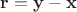 $\mathbf r=\mathbf y-\mathbf x$