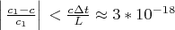 $\left| {\left. {\frac{{c_1  - c}}{{c_1 }}} \right|} \right. < \frac{{c\Delta t}}{L} \approx 3*10^{ - 18} $