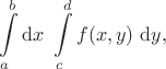 $$
\int \limits_a^b \mathrm dx \ \int \limits_c^d f(x, y) \ \mathrm dy,
$$