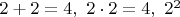 $2+2=4, \ 2 \cdot 2 = 4, \ 2^2$