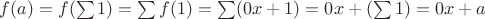 $f(a)=f(\sum1)=\sum f(1)=\sum(0x+1)=0x+(\sum1)=0x+a$