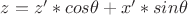 $z = z'*cos\theta + x'*sin\theta$