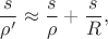 $$\frac s {\rho'}\approx\frac s \rho+\frac s R,$$