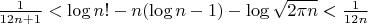 $\frac1{12n+1}<\log n!-n(\log n-1)-\log\sqrt{2\pi n}<\frac1{12n}$