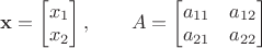 $\mathbf x=\begin{bmatrix}x_1\\x_2\end{bmatrix}, \quad\quad A=\begin{bmatrix}a_{11}&a_{12}\\a_{21}&a_{22}\end{bmatrix}$