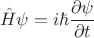 $$\hat{H}\psi=i\hbar\frac{\partial\psi}{\partial t}$$