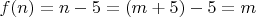 $f(n)=n-5=(m+5)-5=m$