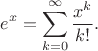 $$e^x=\sum_{k=0}^{\infty} \frac{x^k}{k!} .$$