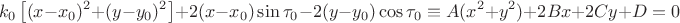 $$  k_0\left[(x{-}x_0)^2{+}(y{-}y_0)^2\right]+
2(x{-}x_0)\sin\tau_0 - 2(y{-}y_0)\cos\tau_0\equiv
A(x^2{+}y^2)+2Bx+2Cy+D = 0$$