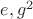 $e, g^{2}$