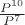 $\frac{P^{10}}{P^7}$