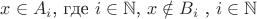 $x\in A_i$, где $i\in \mathbb{N}$, $x \notin B_i$ , $i\in \mathbb{N}$ $x\in A_i$, где $i\in \mathbb{N}$, $x \notin B_i$ , $i\in \mathbb{N}$