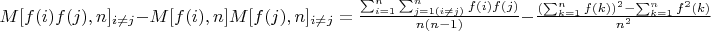 $M[f(i)f(j),n]_{i \not=  j}-M[f(i),n]M[f(j),n]_{i \not=  j}=\frac {\sum_{i=1}^n \sum_{j=1( i \not=  j)}^n {f(i)f(j)}} {n(n-1)}- \frac {(\sum_{k=1}^n {f(k)})^2-\sum_{k=1}^n {f^2(k)}}{n^2}$
