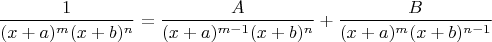 $$\frac{1}{(x+a)^m(x+b)^n} = \frac{A}{(x+a)^{m-1}(x+b)^n} + \frac{B}{(x+a)^m(x+b)^{n-1}}$$