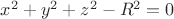 $x^2+y^2+z^2-R^2=0$