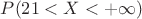 $P(21<X<+\infty)$